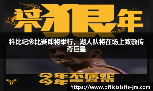 科比纪念比赛即将举行，湖人队将在场上致敬传奇巨星
