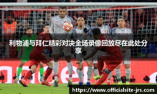 利物浦与拜仁精彩对决全场录像回放尽在此处分享